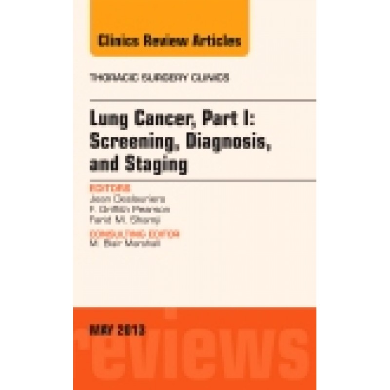 Lung Cancer, Part I: Screening, Diagnosis, and Staging, An Issue of Thoracic Surgery Clinics